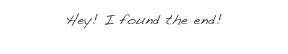 Hey! I found the end!