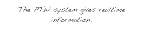 The PTW system gives realtime information.