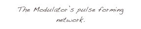 The Modulator’s pulse forming network.